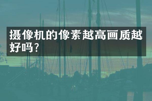 摄像机的像素越高画质越好吗？