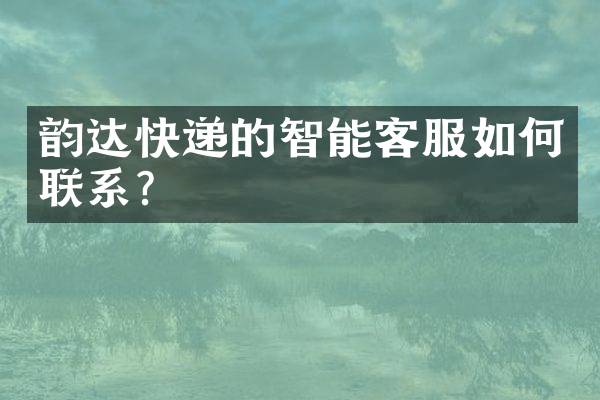 韵达快递的智能客服如何联系？