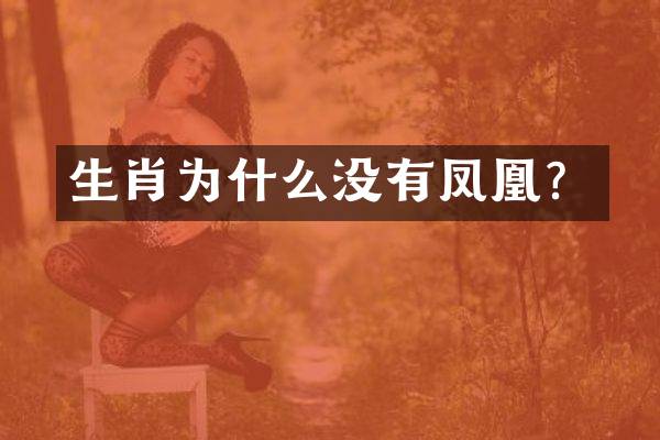 生肖为什么没有凤凰？