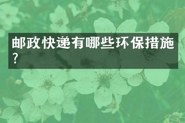 邮政快递有哪些环保措施？