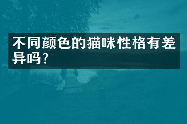 不同颜色的猫咪性格有差异吗？