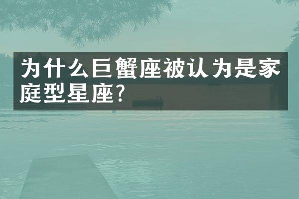 为什么巨蟹座被认为是家庭型星座？