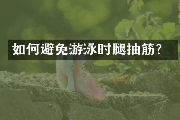 如何避免游泳时腿抽筋？