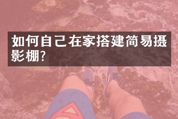 如何自己在家搭建简易摄影棚？