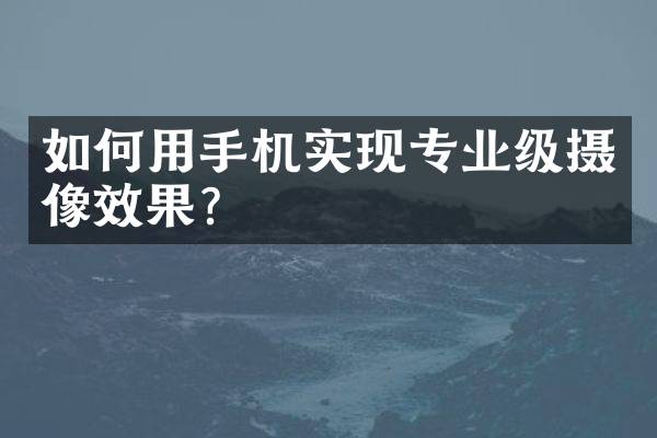 如何用手机实现专业级摄像效果？