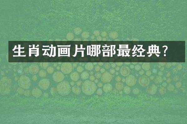 生肖动画片哪部最经典？