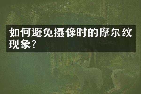 如何避免摄像时的摩尔纹现象？