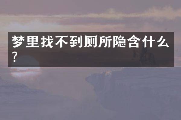 梦里找不到厕所隐含什么？