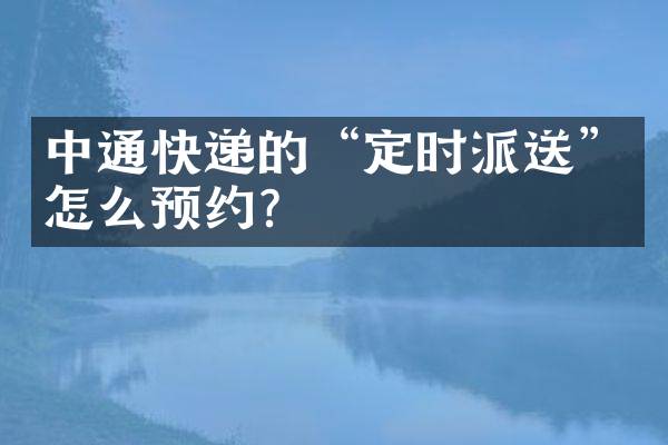 中通快递的&ldquo;定时派送&rdquo;怎么预约？