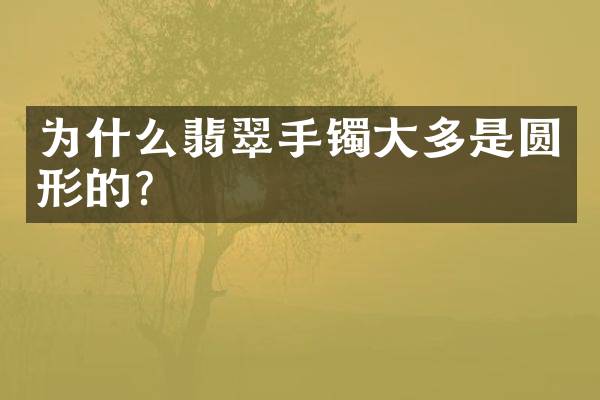 为什么翡翠手镯大多是圆形的？