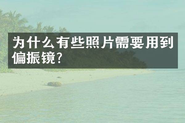 为什么有些照片需要用到偏振镜？