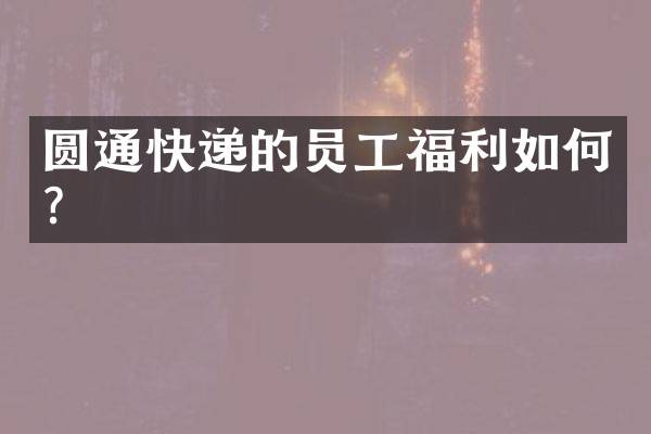 圆通快递的员工福利如何？