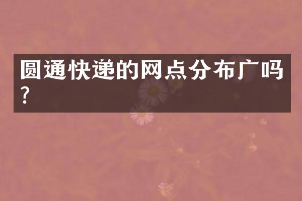 圆通快递的网点分布广吗？
