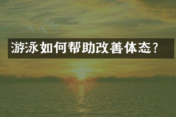 游泳如何帮助改善体态？