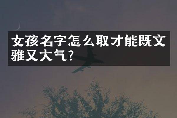女孩名字怎么取才能既文雅又大气？