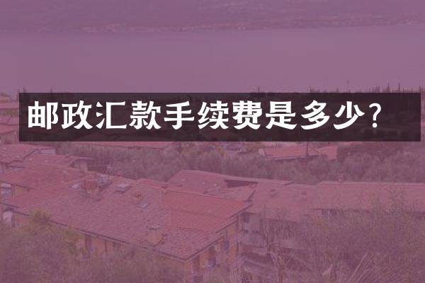 邮政汇款手续费是多少？
