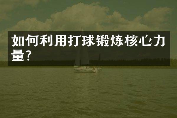 如何利用打球锻炼核心力量？