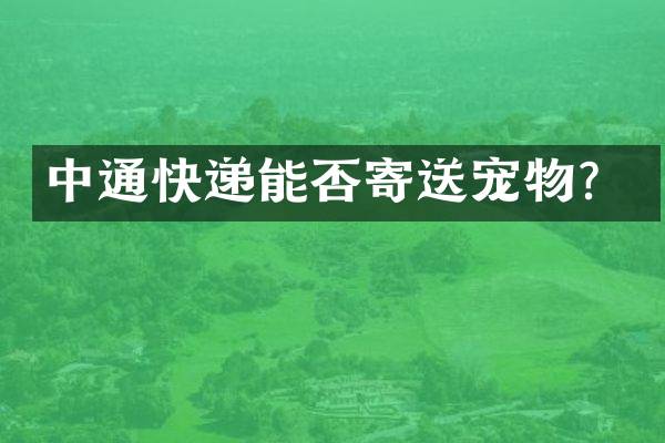 中通快递能否寄送宠物？