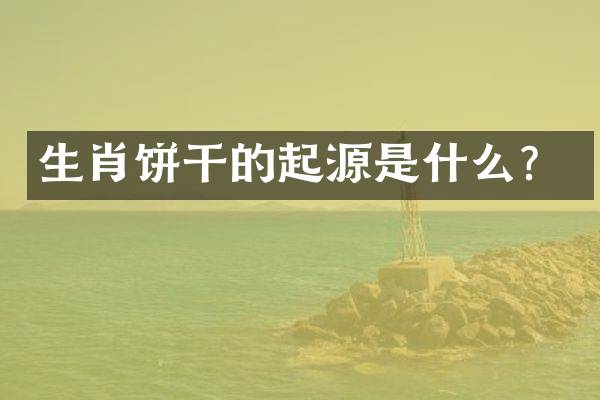 生肖饼干的起源是什么？