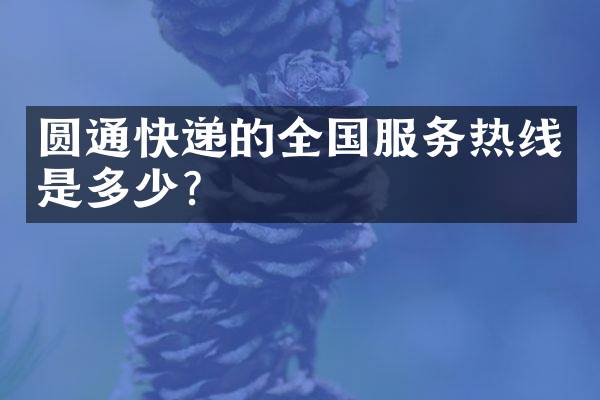 圆通快递的全国服务热线是多少？