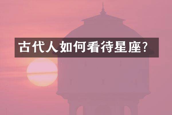 古代人如何看待星座？