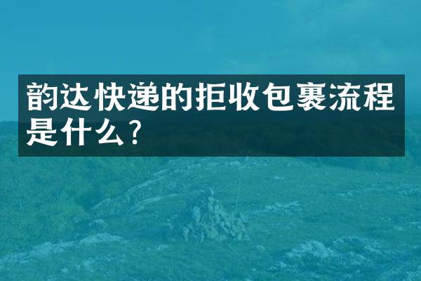 韵达快递的拒收包裹流程是什么？