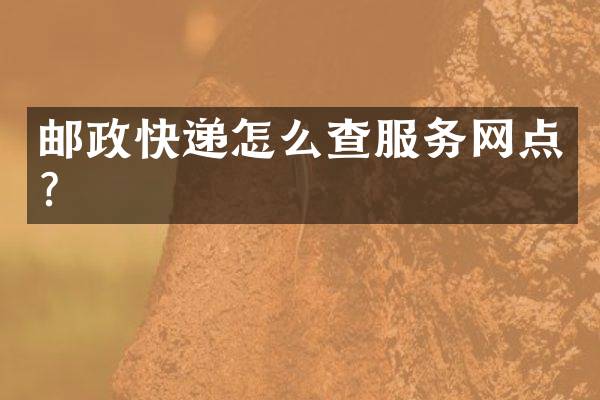 邮政快递怎么查服务网点？