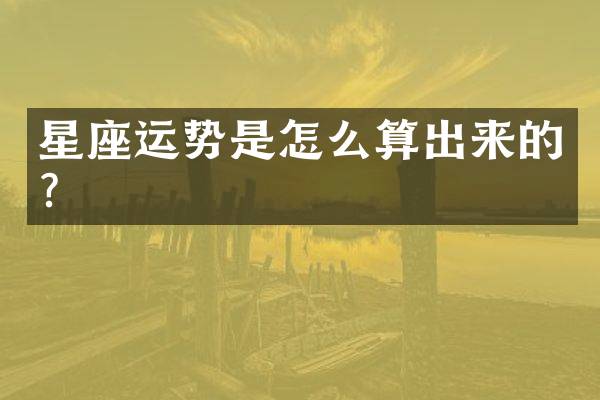 星座运势是怎么算出来的？
