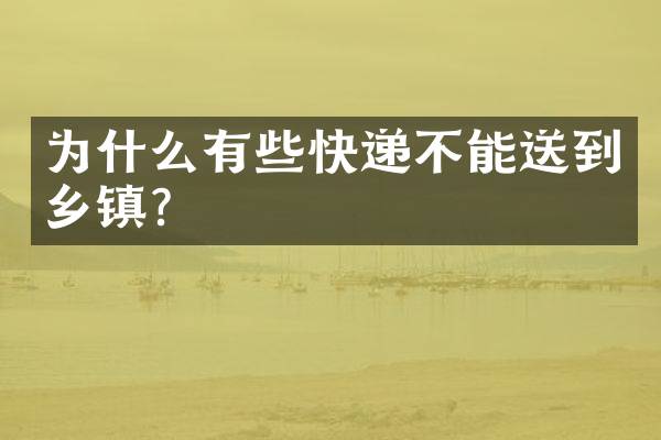 为什么有些快递不能送到乡镇？