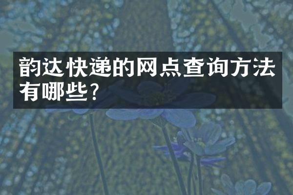 韵达快递的网点查询方法有哪些？