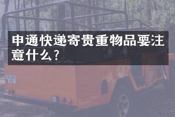 申通快递寄贵重物品要注意什么？