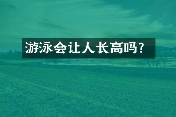 游泳会让人长高吗？