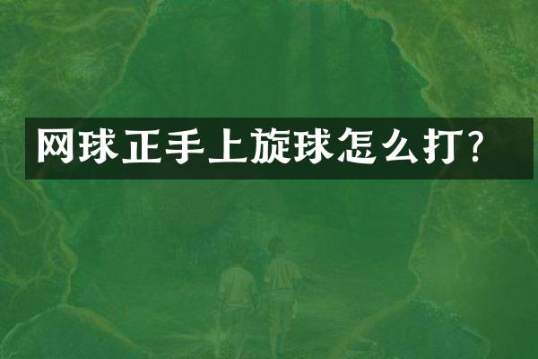 网球正手上旋球怎么打？