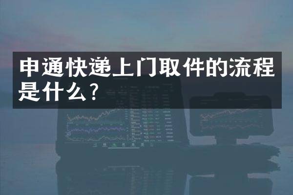 申通快递上门取件的流程是什么？