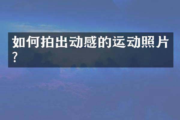 如何拍出动感的运动照片？