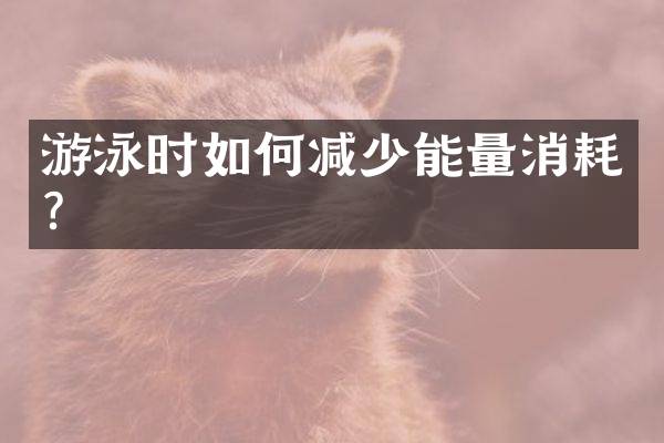 游泳时如何减少能量消耗？