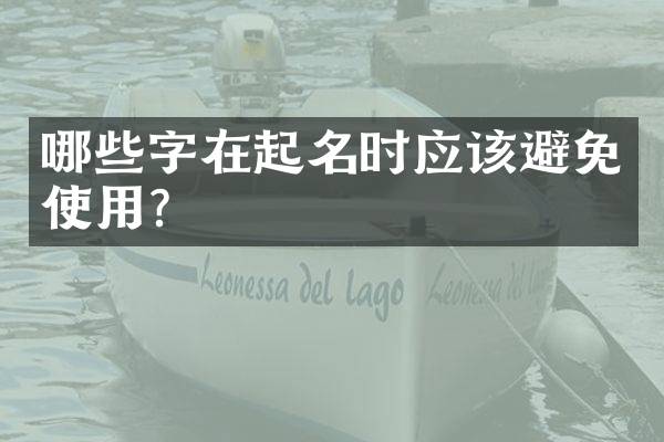 哪些字在起名时应该避免使用？