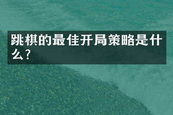 跳棋的最佳开局策略是什么？
