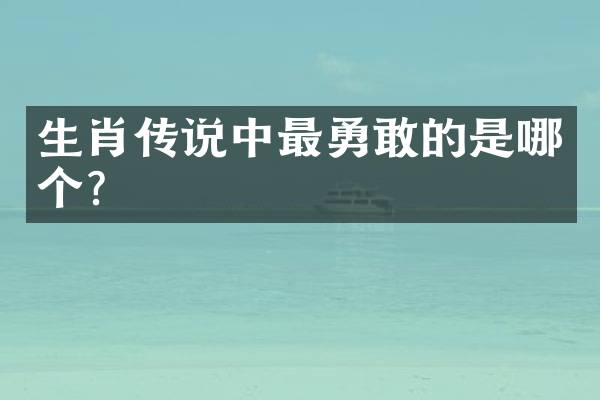 生肖传说中最勇敢的是哪个？