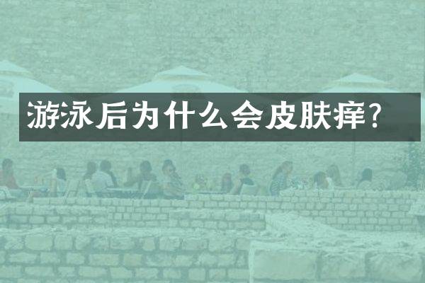 游泳后为什么会皮肤痒？