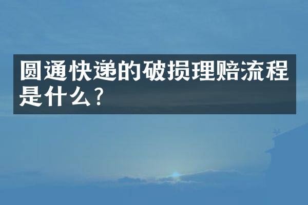圆通快递的破损理赔流程是什么？