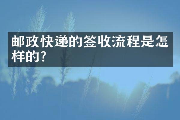 邮政快递的签收流程是怎样的？
