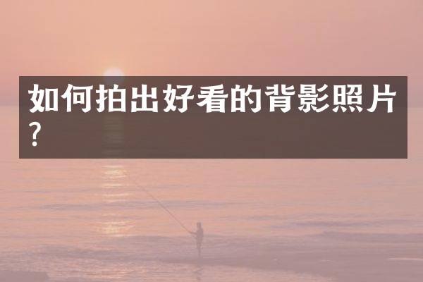 如何拍出好看的背影照片？