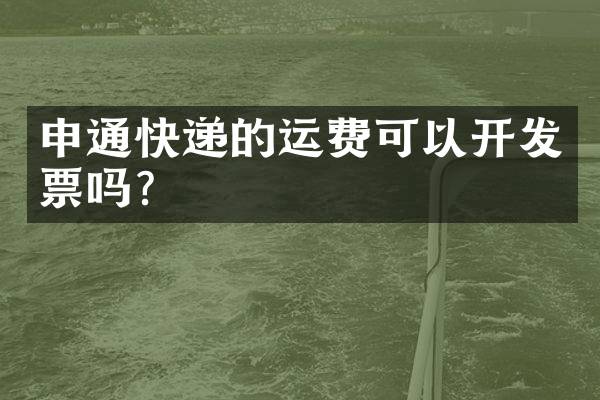 申通快递的运费可以开发票吗？