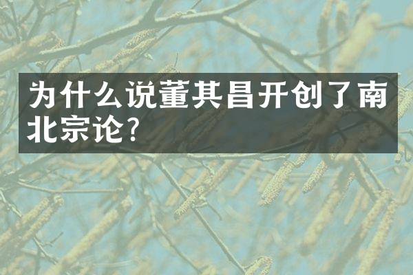 为什么说董其昌开创了南北宗论？