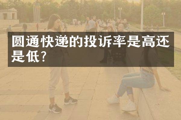 圆通快递的投诉率是高还是低？