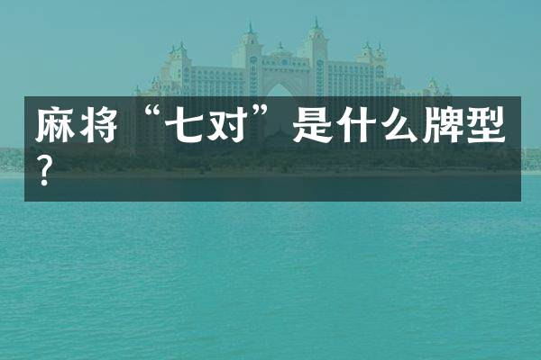 麻将“七对”是什么牌型？