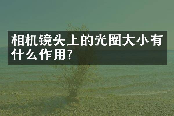 相机镜头上的光圈大小有什么作用？