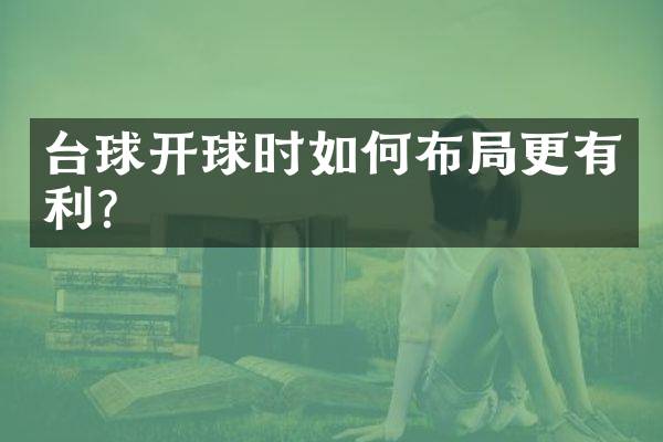 台球开球时如何布局更有利？