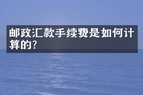 邮政汇款手续费是如何计算的？